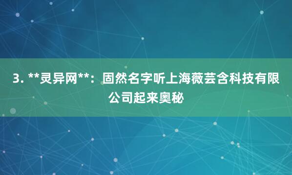 3. **灵异网**：固然名字听上海薇芸含科技有限公司起来奥秘
