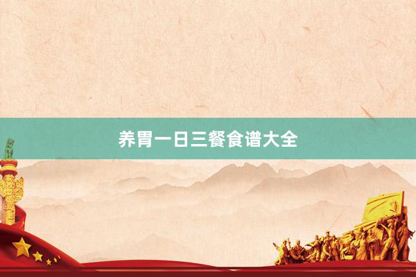 养胃一日三餐食谱大全